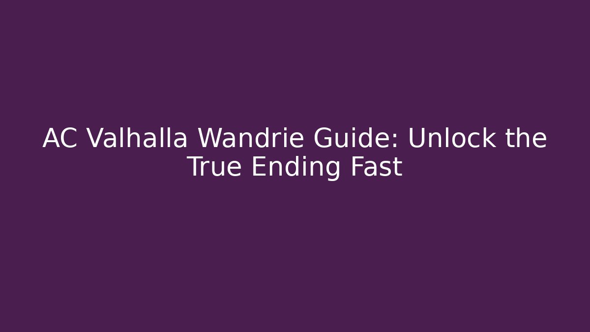 AC Valhalla Wandrie Guide: Unlock the True Ending Fast - Critter Realm