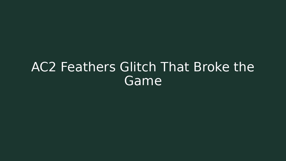 AC2 Feathers Glitch That Broke the Game