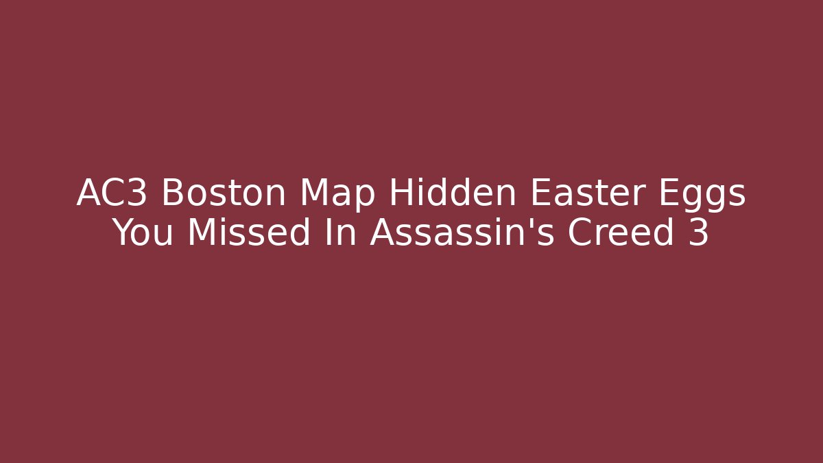 AC3 Boston Map Hidden Easter Eggs You Missed In Assassin's Creed 3 - Critter Realm