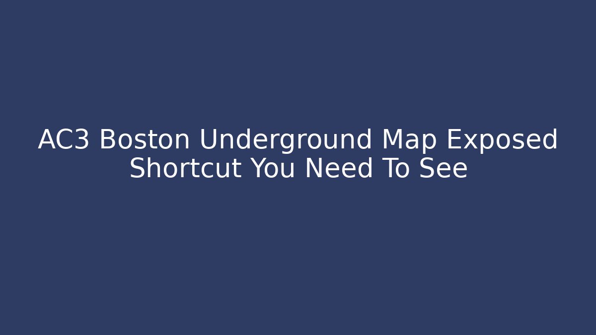 AC3 Boston Underground Map Exposed Shortcut You Need To See