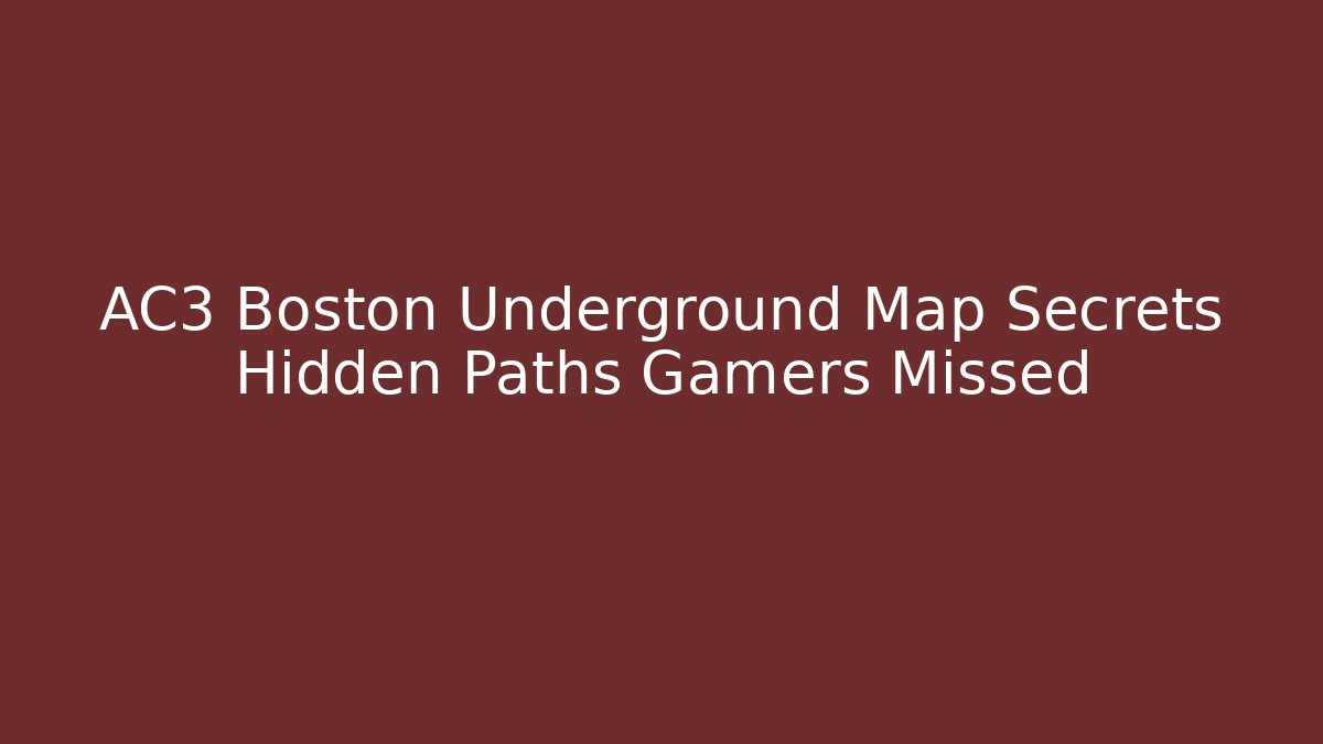 AC3 Boston Underground Map Secrets Hidden Paths Gamers Missed