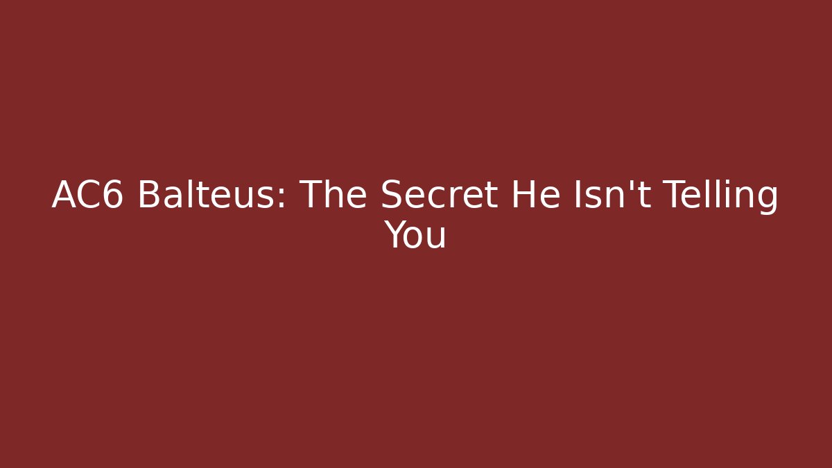 AC6 Balteus: The Secret He Isn't Telling You