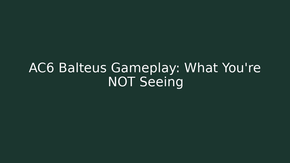 AC6 Balteus Gameplay: What You're NOT Seeing