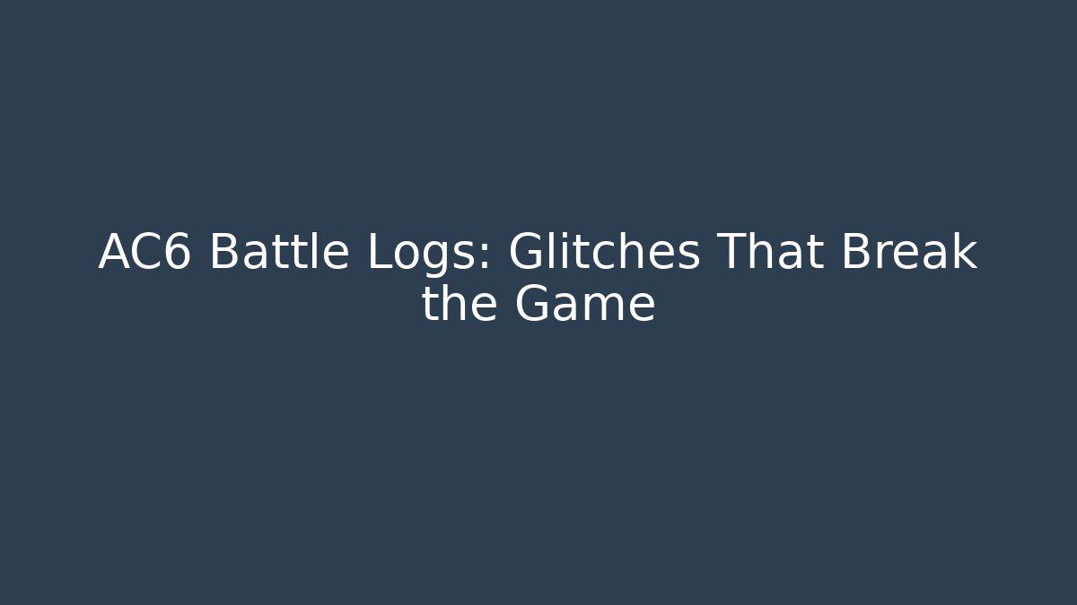 AC6 Battle Logs: Glitches That Break the Game