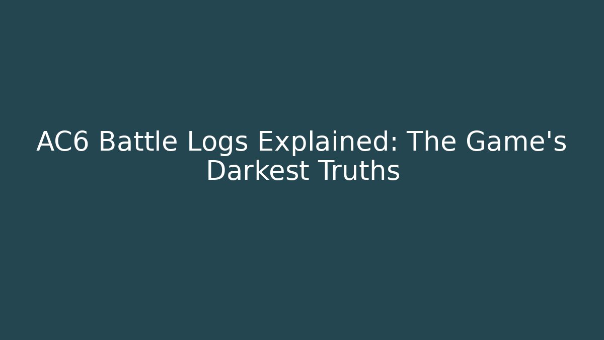 AC6 Battle Logs Explained: The Game's Darkest Truths