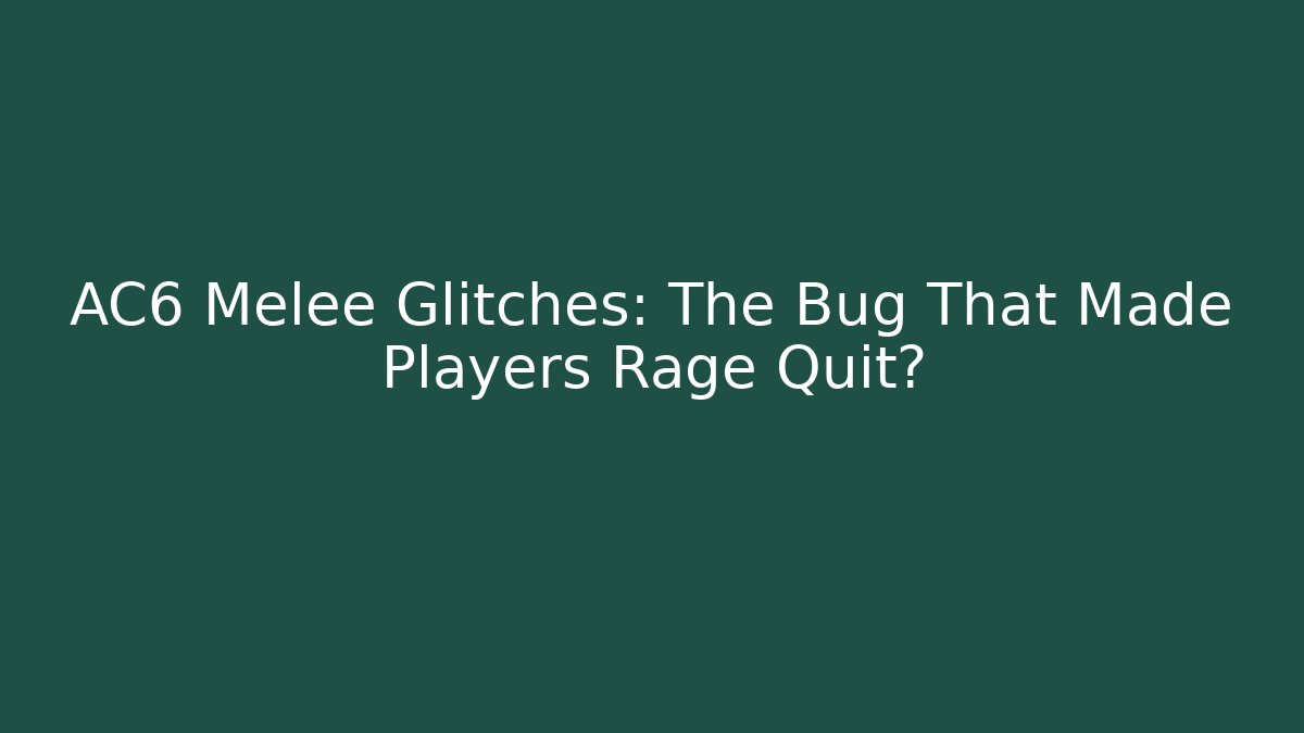 AC6 Melee Glitches: The Bug That Made Players Rage Quit?