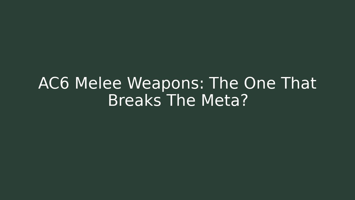 AC6 Melee Weapons: The One That Breaks The Meta?