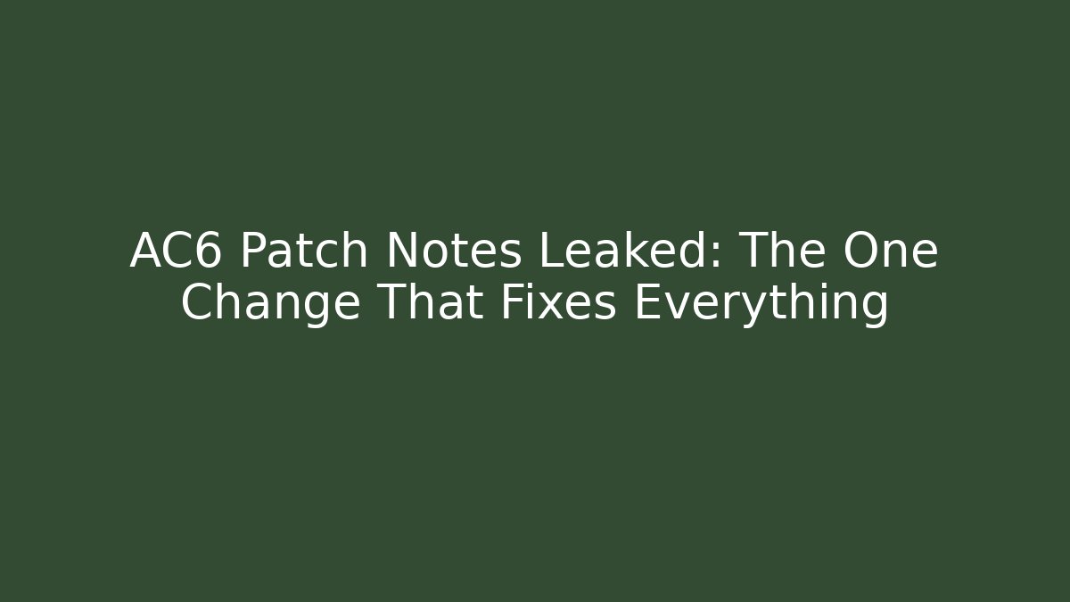 AC6 Patch Notes Leaked: The One Change That Fixes Everything