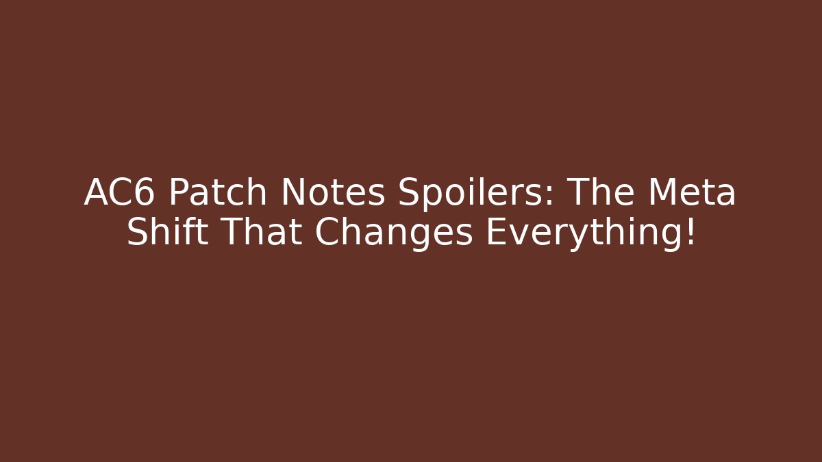 AC6 Patch Notes Spoilers: The Meta Shift That Changes Everything!