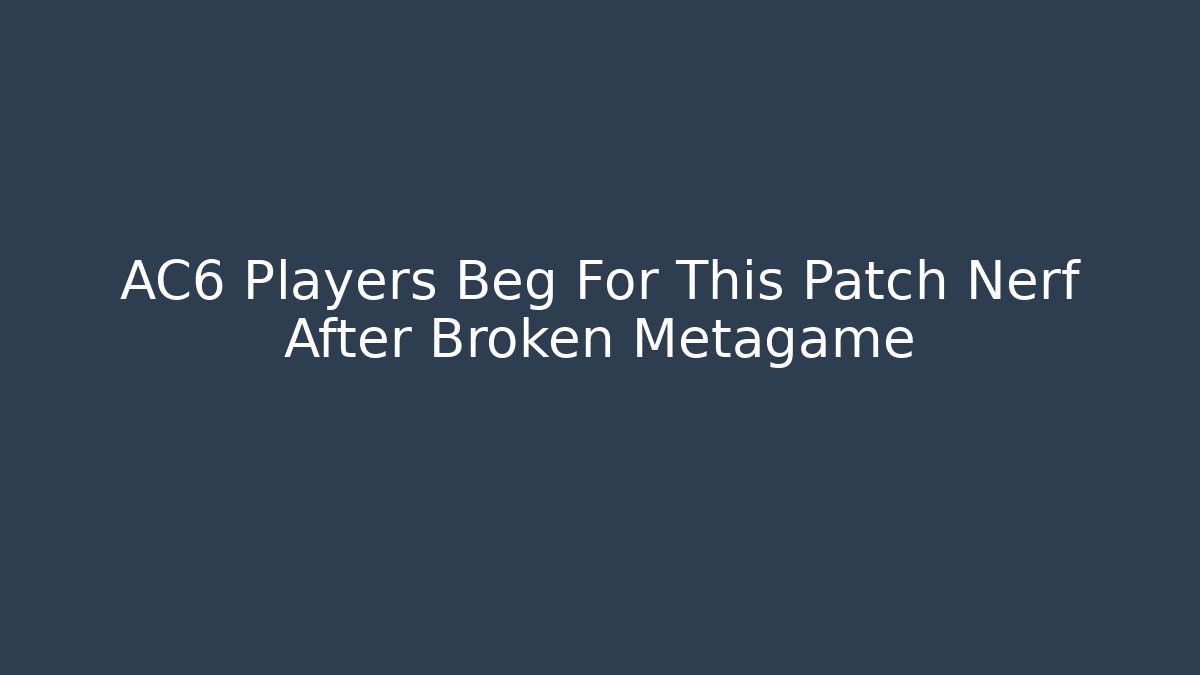 AC6 Players Beg For This Patch Nerf After Broken Metagame