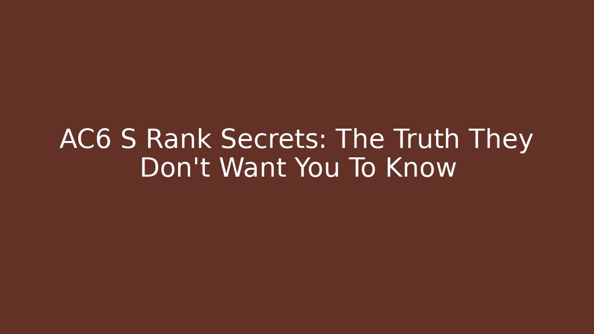 AC6 S Rank Secrets: The Truth They Don't Want You To Know