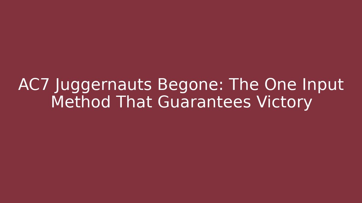 AC7 Juggernauts Begone: The One Input Method That Guarantees Victory