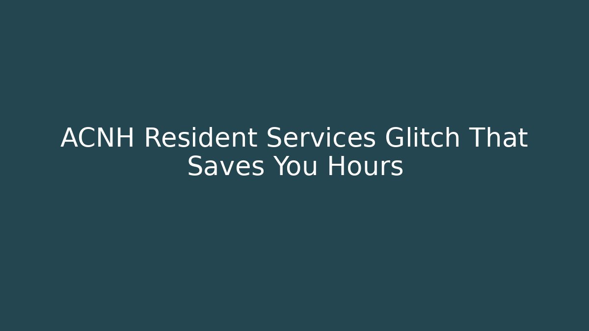 ACNH Resident Services Glitch That Saves You Hours