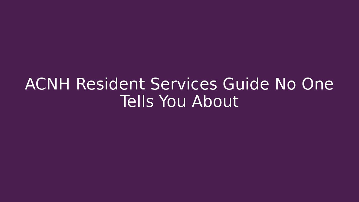 ACNH Resident Services Guide No One Tells You About