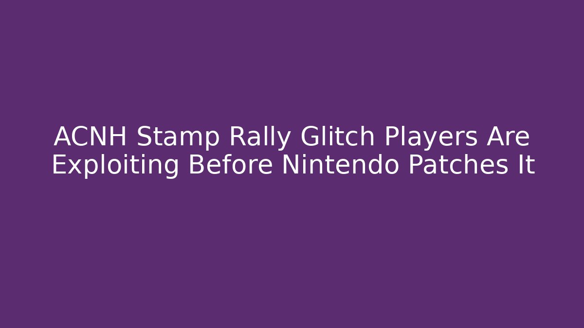 ACNH Stamp Rally Glitch Players Are Exploiting Before Nintendo Patches It