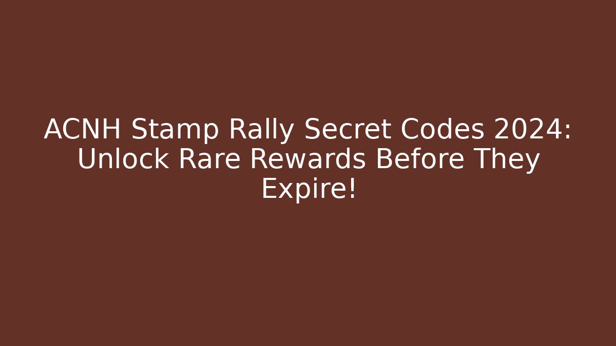 ACNH Stamp Rally Secret Codes 2024: Unlock Rare Rewards Before They Expire!