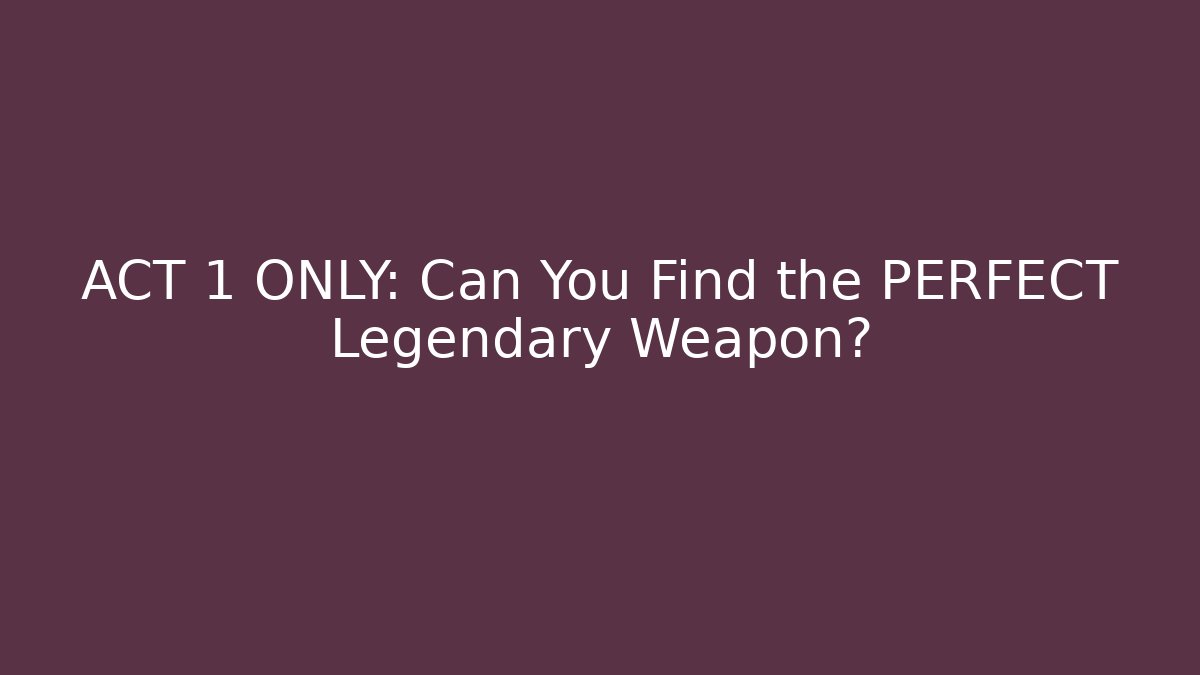 ACT 1 ONLY: Can You Find the PERFECT Legendary Weapon?