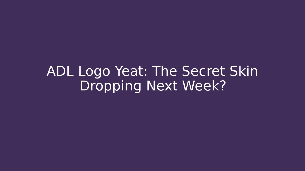 ADL Logo Yeat: The Secret Skin Dropping Next Week?