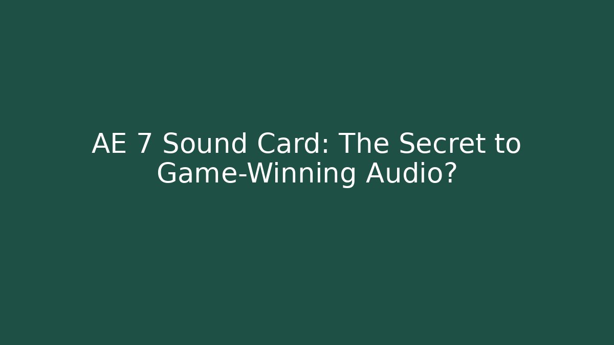 AE 7 Sound Card: The Secret to Game-Winning Audio?