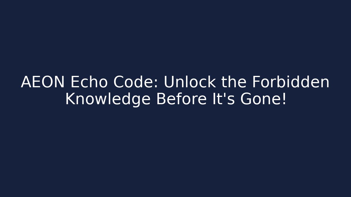 AEON Echo Code: Unlock the Forbidden Knowledge Before It's Gone!