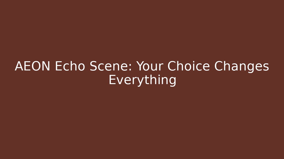 AEON Echo Scene: Your Choice Changes Everything