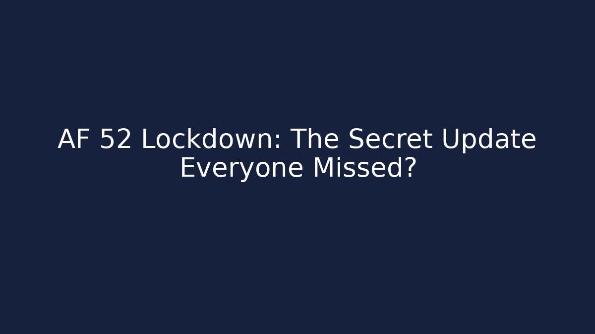 AF 52 Lockdown: The Secret Update Everyone Missed?