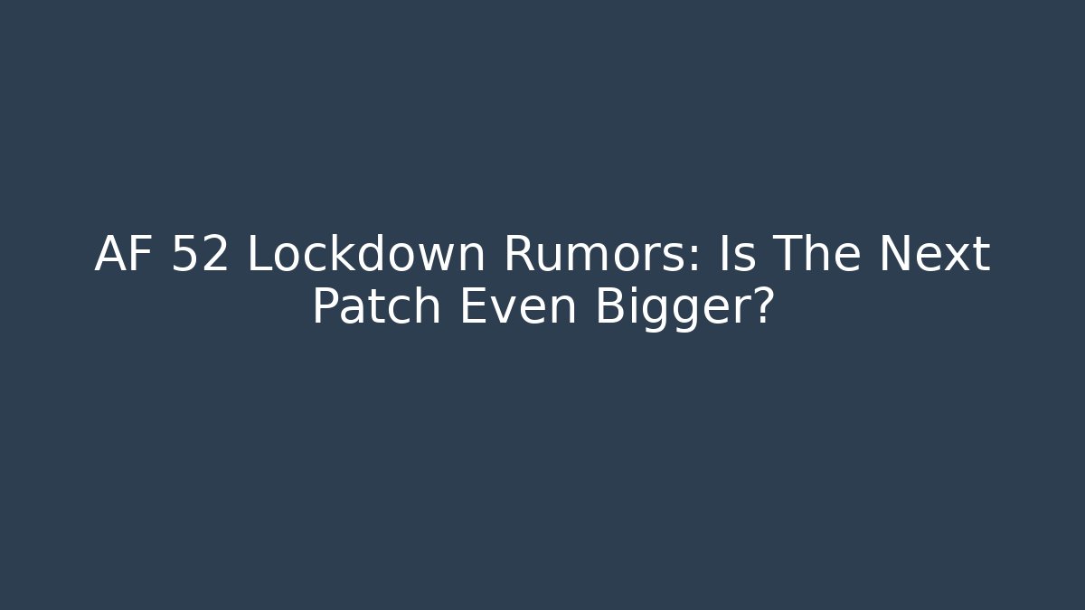 AF 52 Lockdown Rumors: Is The Next Patch Even Bigger? - Critter Realm
