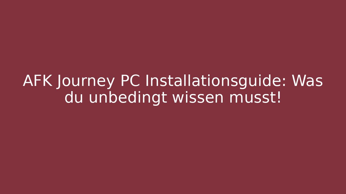 AFK Journey PC Installationsguide: Was du unbedingt wissen musst!