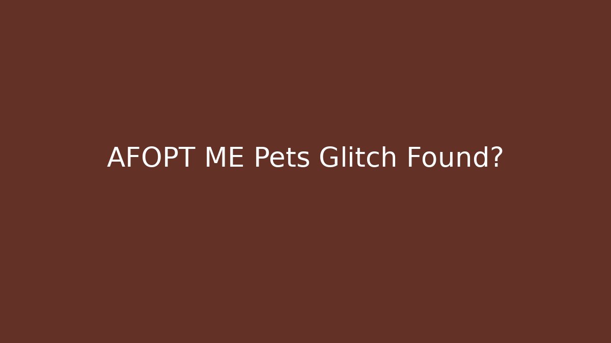 AFOPT ME Pets Glitch Found?