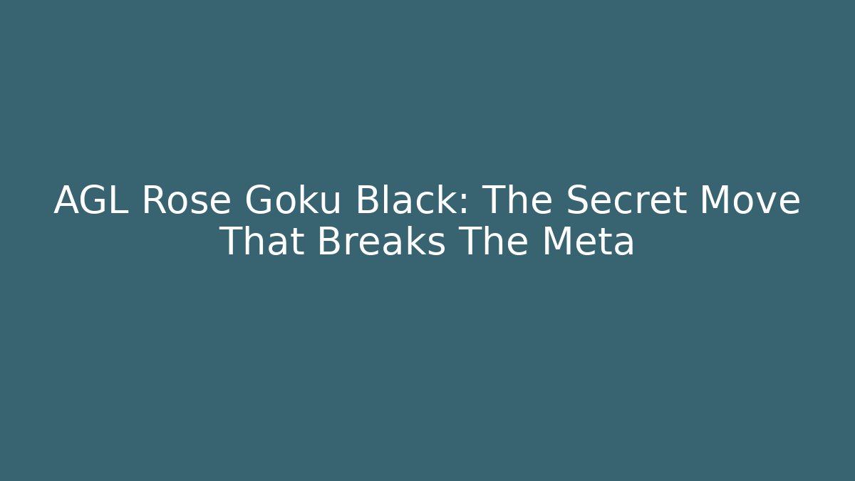 AGL Rose Goku Black: The Secret Move That Breaks The Meta - Critter Realm