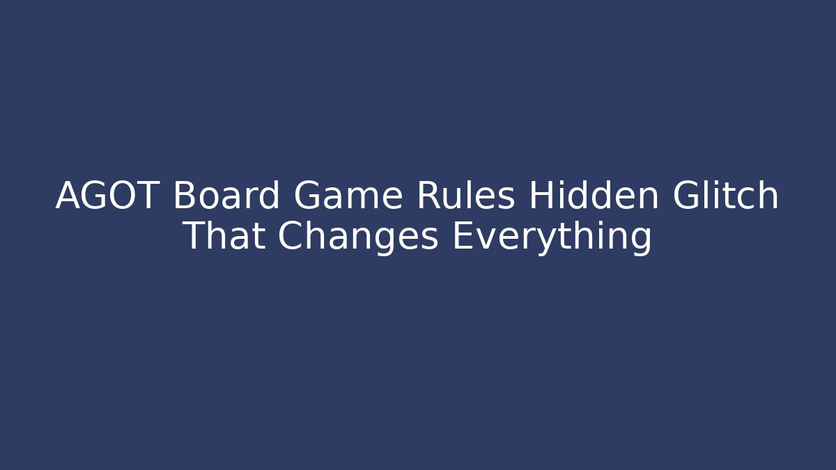 AGOT Board Game Rules Hidden Glitch That Changes Everything
