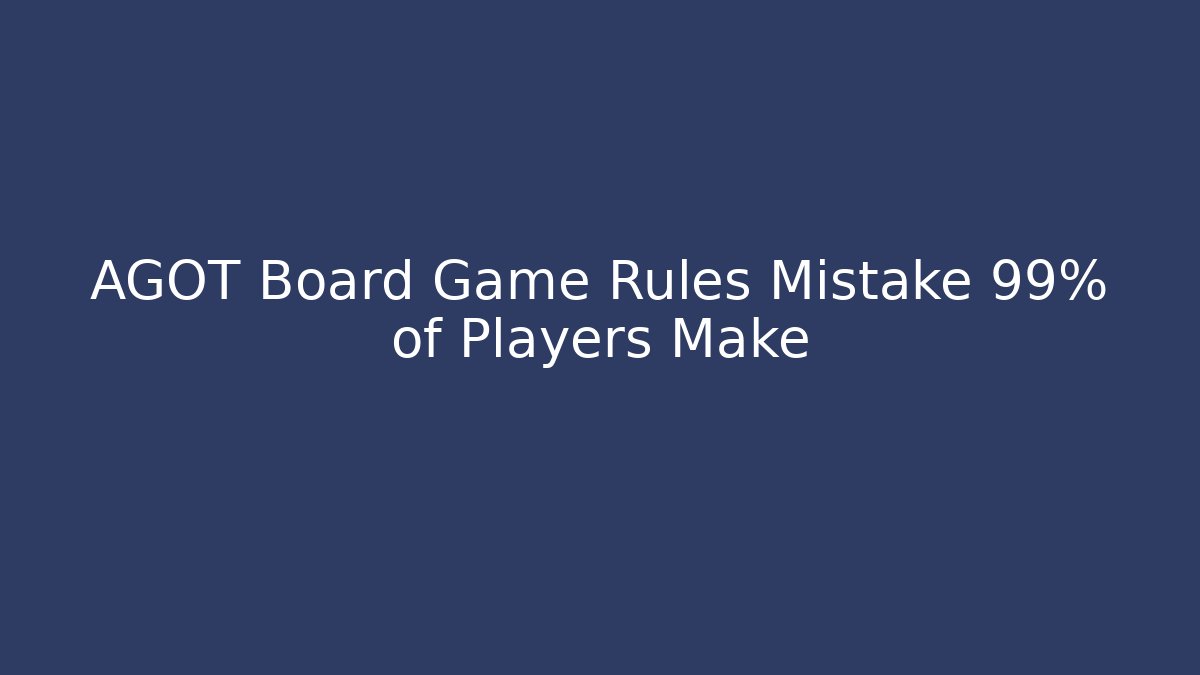 AGOT Board Game Rules Mistake 99% of Players Make - Critter Realm
