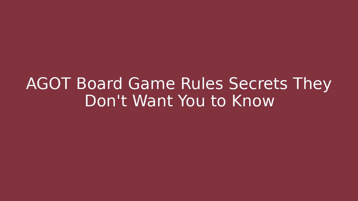 AGOT Board Game Rules Secrets They Don’t Want You to Know