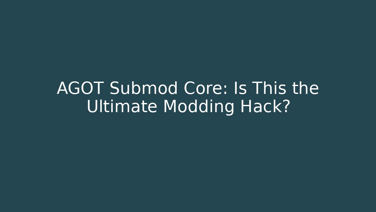 AGOT Submod Core: Is This the Ultimate Modding Hack? - Critter Realm