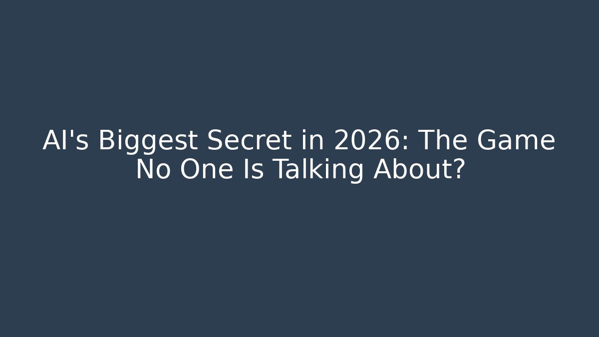 AI’s Biggest Secret in 2026: The Game No One Is Talking About?