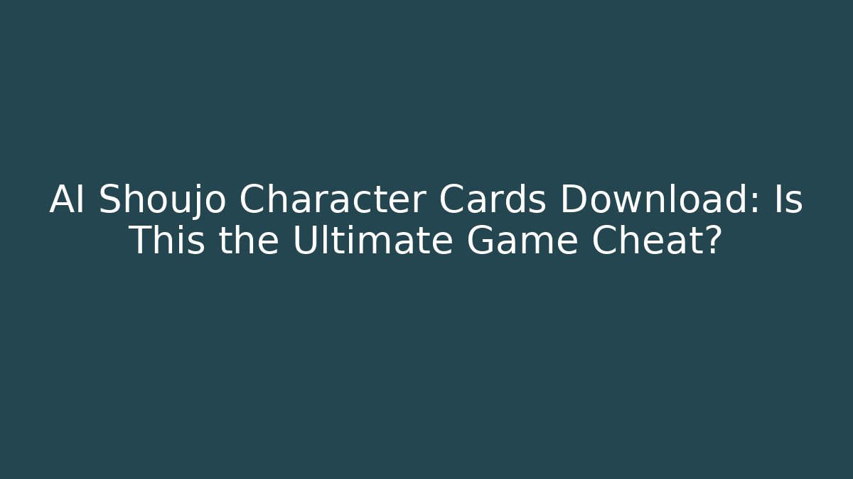 AI Shoujo Character Cards Download: Is This the Ultimate Game Cheat?
