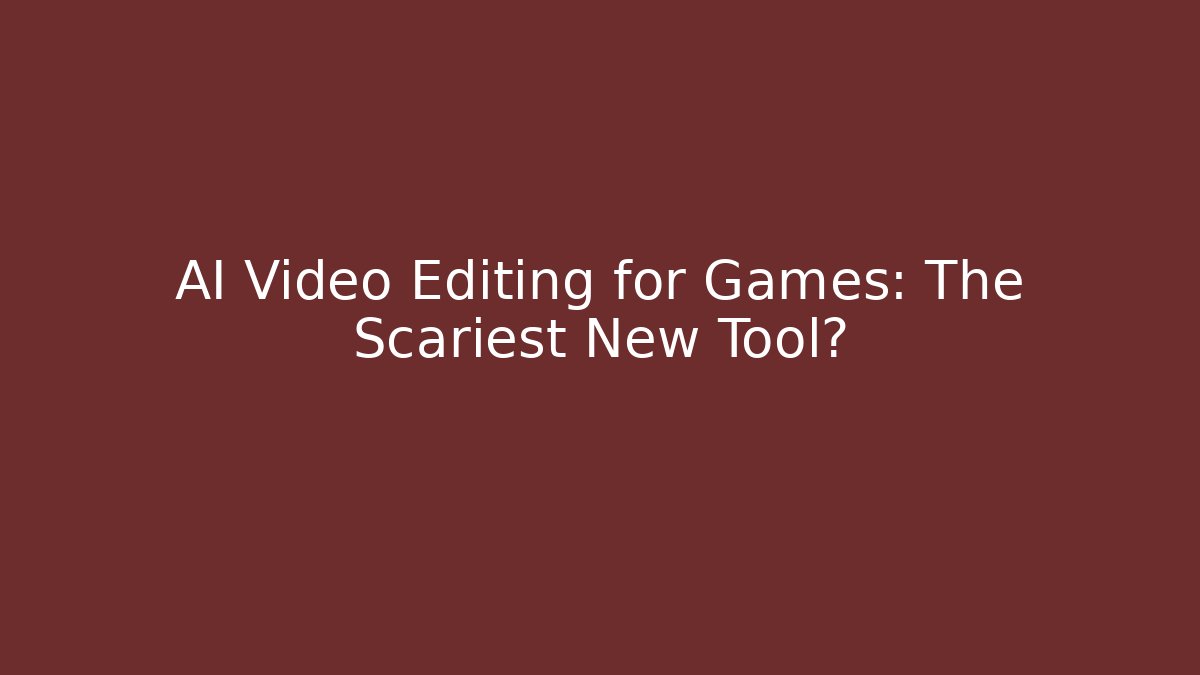 AI Video Editing for Games: The Scariest New Tool?