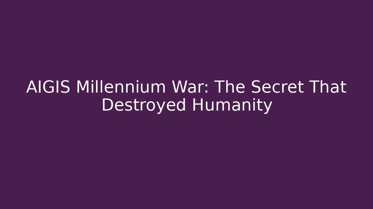 AIGIS Millennium War: The Secret That Destroyed Humanity