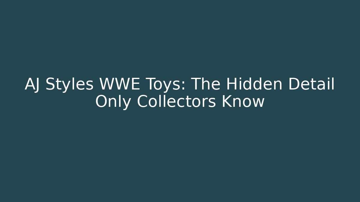 AJ Styles WWE Toys: The Hidden Detail Only Collectors Know