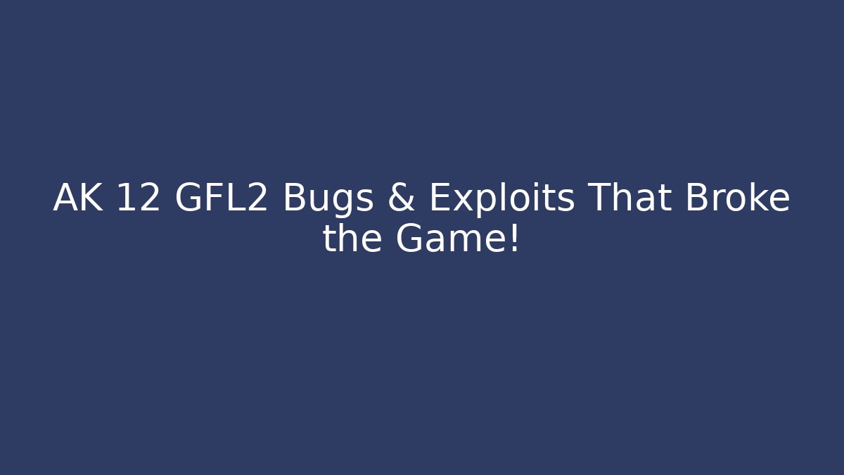 AK 12 GFL2 Bugs & Exploits That Broke the Game!