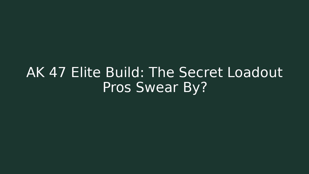 AK 47 Elite Build: The Secret Loadout Pros Swear By?