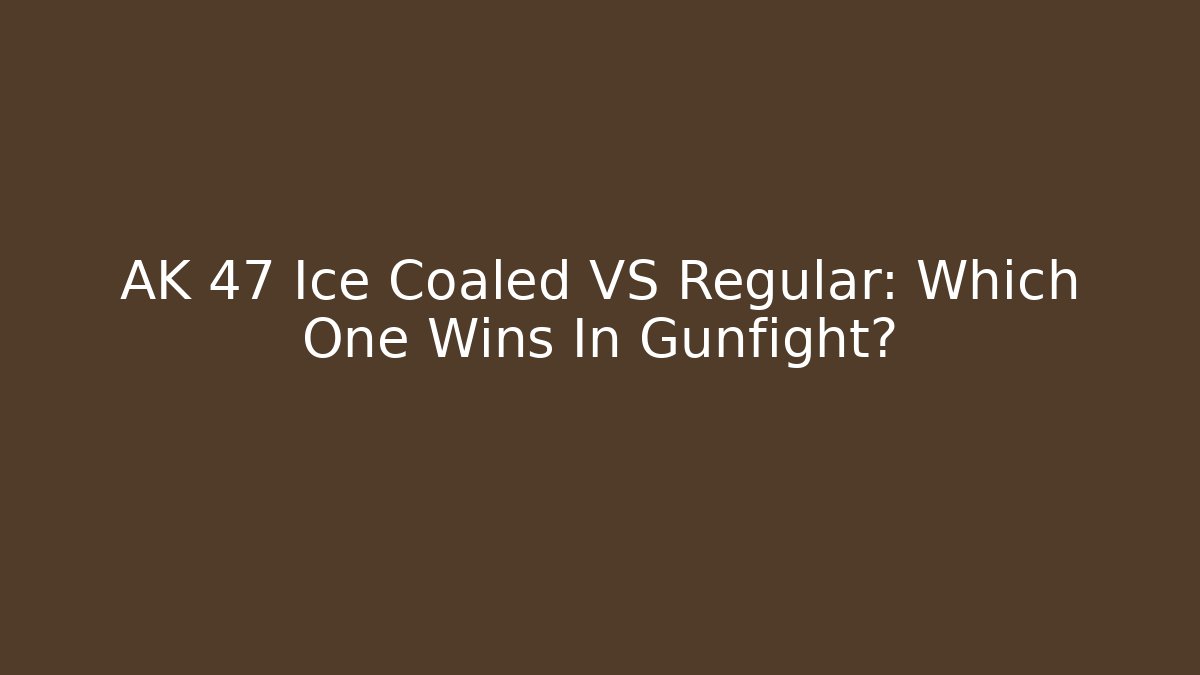 AK 47 Ice Coaled VS Regular: Which One Wins In Gunfight?