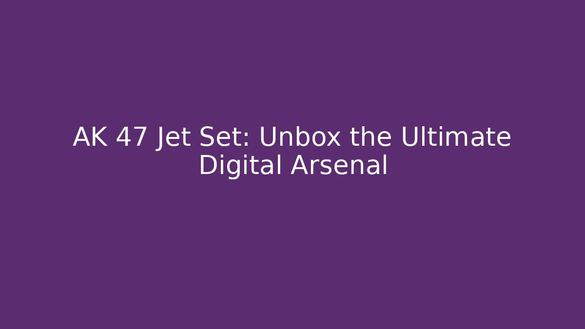 AK 47 Jet Set: Unbox the Ultimate Digital Arsenal