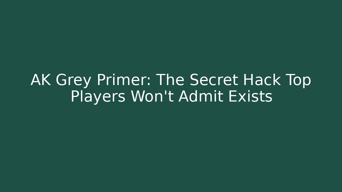 AK Grey Primer: The Secret Hack Top Players Won't Admit Exists
