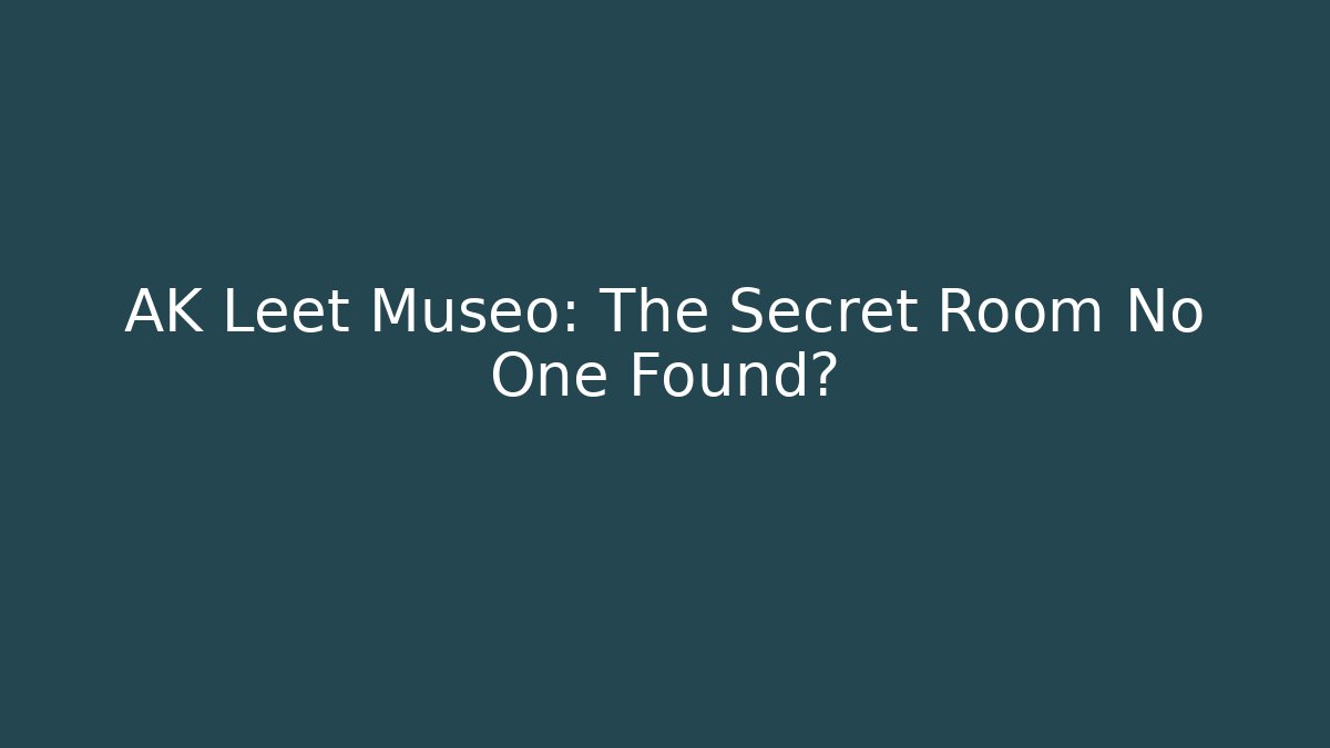 AK Leet Museo: The Secret Room No One Found?