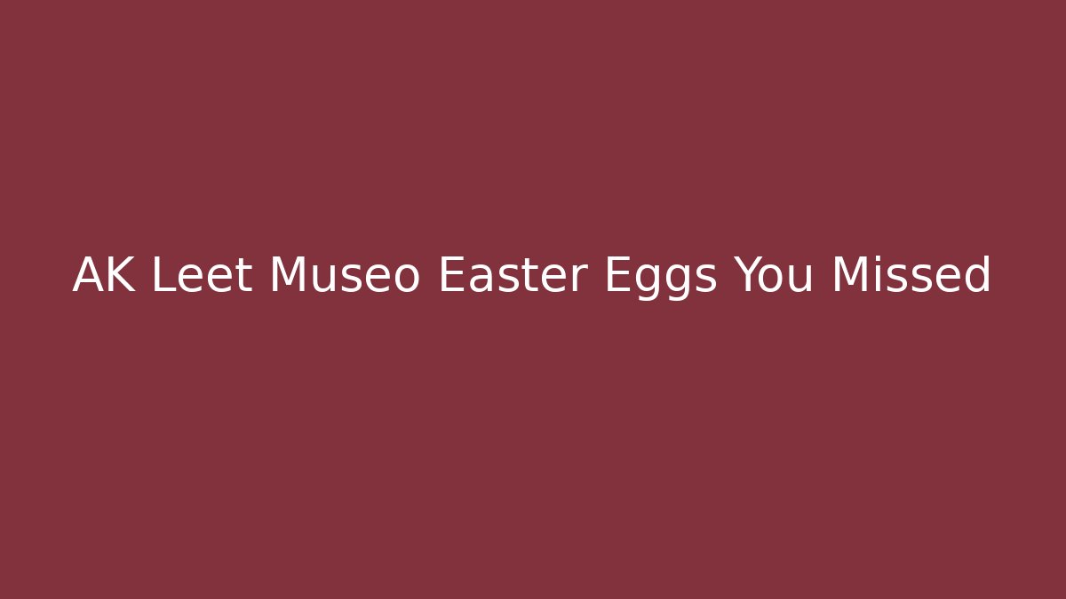 AK Leet Museo Easter Eggs You Missed