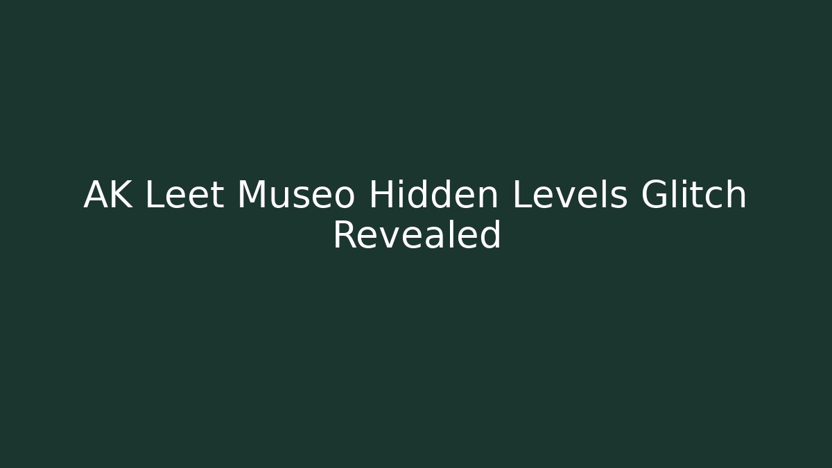 AK Leet Museo Hidden Levels Glitch Revealed