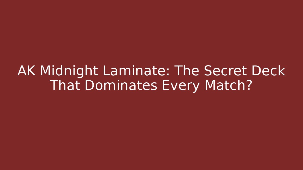 AK Midnight Laminate: The Secret Deck That Dominates Every Match?