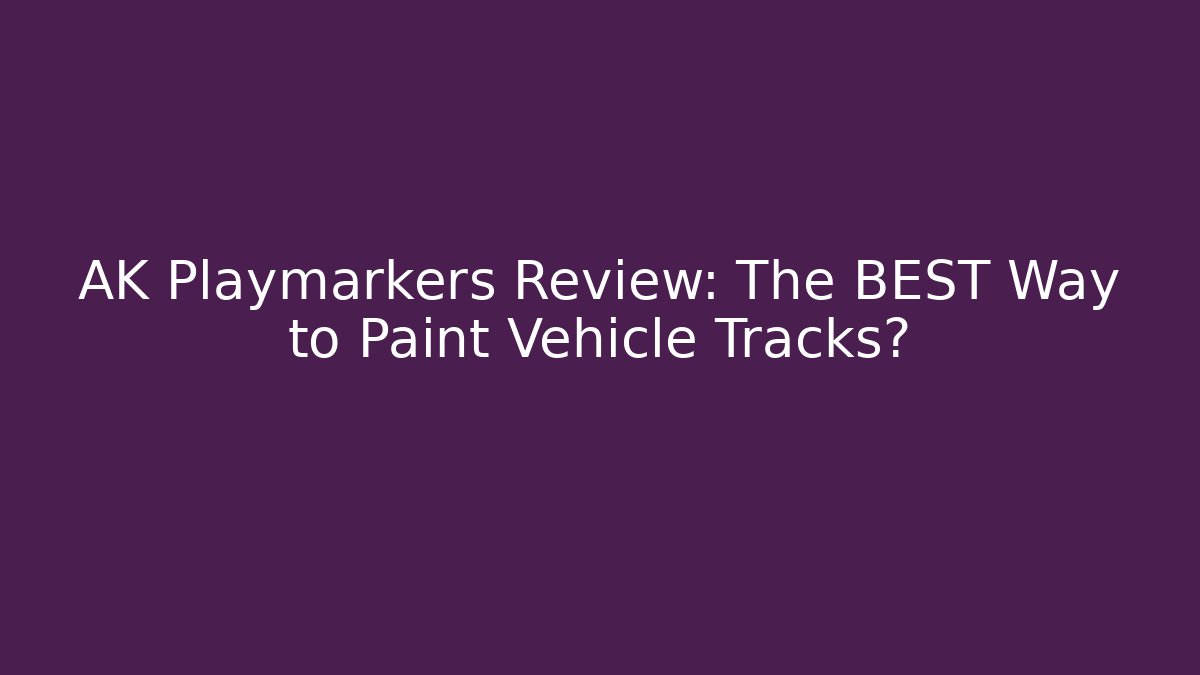 AK Playmarkers Review: The BEST Way to Paint Vehicle Tracks?