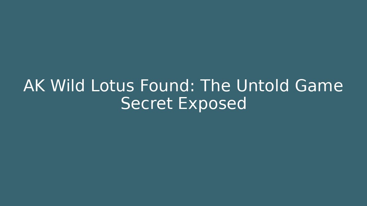 AK Wild Lotus Found: The Untold Game Secret Exposed